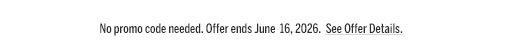 No promo coded needed. Offer ends June 16, 2026. View offer details.