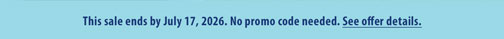 Limited time offer. No promo coded needed. This sale ends by July 17, 2026.